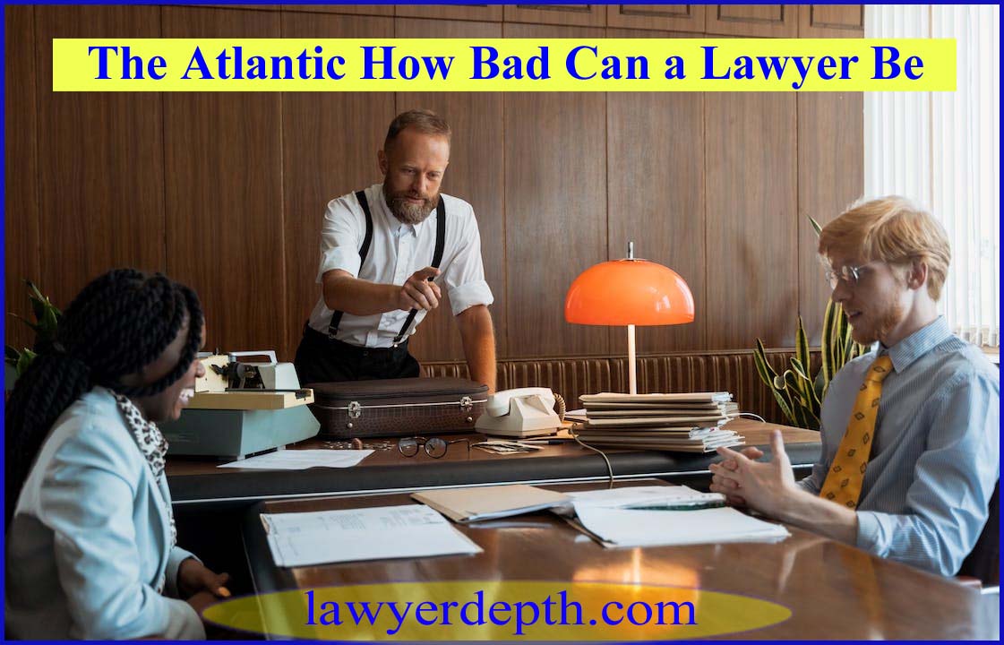 The Atlantic How Bad Can a Lawyer Be